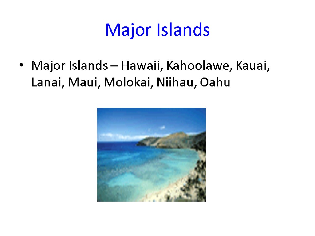 Major Islands Major Islands – Hawaii, Kahoolawe, Kauai, Lanai, Maui, Molokai, Niihau, Oahu